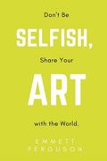Don't Be Selfish, Share Your Art with the World (en Inglés)