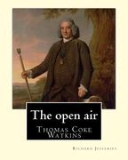 The open air, By: Richard Jefferies, with introduction By: Thomas Coke Watkins: Thomas Coke Watkins Birthdate: 1800 (75) Death: Died 187