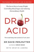 Drop Acid: The Surprising new Science of Uric Acid - the key to Losing Weight, Controlling Blood Sugar and Achieving Extraordinary Health (en Inglés)