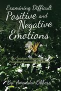 Examining Difficult Positive and Negative Emotions: A Christian's Perspective on Promoting Emotional Well-Being (en Inglés)