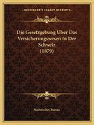 Die Gesetzgebung Uber Das Versicherungswesen In Der Schweiz (1879) (en Alemán)