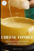 Cheese Fondue Recipes: How to Make Cheese Fondue at Home. Book for beginners (en Inglés)