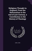 Religious Thought in England, From the Reformation to the end of Last Century, a Contribution to the History of Theology (en Inglés)