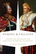 Heroes and Villains: Inside the Minds of the Greatest Warriors in History (en Inglés)