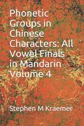 Phonetic Groups in Chinese Characters: All Vowel Finals in Mandarin Volume 4 (en Inglés)