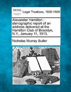 alexander hamilton: stenographic report of an address delivered at the hamilton club of brooklyn, n.y., january 11, 1913.