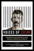 Voices of Crime: Constructing and Contesting Social Control in Modern Latin America