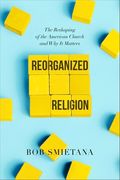 Reorganized Religion: The Reshaping of the American Church and why it Matters (en Inglés)