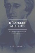 Désobéir aux lois: De la désobéissance civile ou de la résistance au gouvernement (Suivi de L'Anarchie par E. Malatesta) (en Francés)