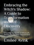 Embracing the Witch's Shadow: A Guide to Transformation and Self-Discovery: Unlocking the Secrets of Witchcraft, Healing and Personal Empowerment (en Inglés)