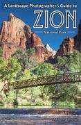 A Landscape Photographer's Guide to Zion National Park (en Inglés)