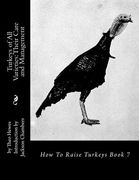 Turkeys of All Varieties: Their Care and Management: How To Raise Turkeys Book 7 (en Inglés)