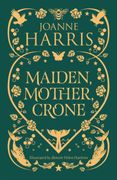 Maiden, Mother, Crone: Collecting the Critically Acclaimed Novellas a Pocketful of Crows, the Blue Salt Road & Orfeia