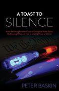 A Toast to Silence: Avoid Becoming Another Victim of Deceptive Police Tactics By Knowing When and How to Use the Power of Silence