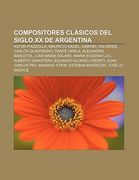 compositores cl sicos del siglo xx de argentina: astor piazzolla, mauricio kagel, gabriel valverde, carlos guastavino, dante grela
