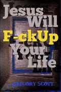 Jesus Will F-ck Up Your Life