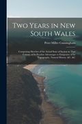 Two Years in New South Wales: Comprising Sketches of the Actual State of Society in That Colony; of Its Peculiar Advantages to Emigrants; of Its Top (en Inglés)