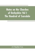 Notes On The Churches Of Derbyshire - Vol I The hundred of Scarsdale. (en Inglés)