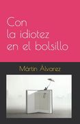 Con la idiotez en el bolsillo (in Spanish)