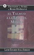 Tratados de Sukka & Rosh Hashana: El Talmud a la luz del Mesías: Volume 5 (Talmud Seder Moed)