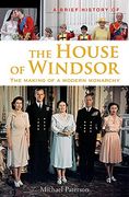 A Brief History of the House of Windsor: The Making of a Modern Monarchy (Brief Histories)