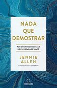 Nada que Demostrar: Por que Podemos Dejar de Esforzarnos Tanto