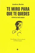 Te miro para que te quedes: Retrato de Pablo Angulo (papeles mínimos graphica)