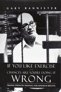 If you Like Exercise. Chances are You're Doing it Wrong: Proper Strength Training for Maximum Results (en Inglés)