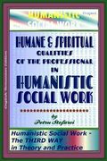 Humane & Spiritual Qualities of the Professional in Humanistic Social Work: Humanistic Social Work - The THIRD WAY in Theory and Practice (The HUMANIS (en Inglés)