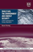 Shale Gas, the Environment and Energy Security: A New Framework for Energy Regulation (New Horizons in Environmental and Energy Law Series)