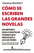 Cómo se escriben las grandes novelas. Un método para construir tramas que seduzcan a los lectores