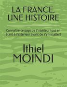 La France, Une Histoire: Connaître ce pays de l'intérieur tout en étant à l'extérieur avant de s'y installer! (en Francés)