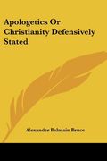 Apologetics or Christianity Defensively Stated 