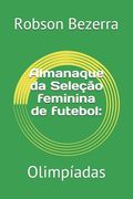Almanaque da Seleção feminina de futebol: Olimpíadas (en Portugués)