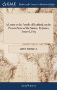 A Letter to the People of Scotland, on the Present State of the Nation. By James Boswell, Esq (en Inglés)
