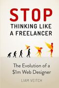 Stop Thinking Like a Freelancer: The Evolution of a $1m Web Designer (en Inglés)