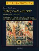 Denijs Van Alsloot (Vers 1568? - 1625/26): Peintre Paysagiste Au Service de la Cour Des Archiducs Albert Et Isabelle Volume I (en Francés)