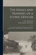 The Ideals and Training of a Flying Officer: From the Letters and Journal of Flight Lieutenant R.W. Maclennan, R.F.C., Killed in France, 23rd December (en Anglais)