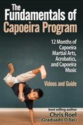 The Fundamentals of Brazilian Capoeira Program: 12 Months of Capoeira Martial Arts, Acrobatics, and Capoeira Music (en Inglés)