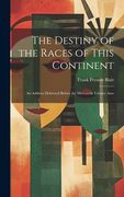 The Destiny of the Races of This Continent: An Address Delivered Before the Mercantile Library Asso (en Inglés)