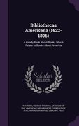 Bibliothecas Americana (1622-1896): A Handy Book About Books Which Relate to Books About America