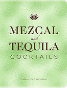 Mezcal and Tequila Cocktails: A Collection of Mezcal and Tequila Cocktails (en Inglés)