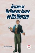 History Of The Prophet Joseph By His Mother (en Inglés)