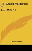 the english utilitarians v2: james mill (1912) (en Inglés)