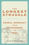The Longest Struggle: Animal Advocacy from Pythagoras to Peta