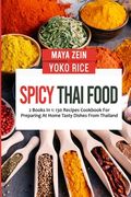 Spicy Thai Food: 2 Books In 1: 130 Recipes Cookbook For Preparing At Home Tasty Dishes From Thailand (en Inglés)