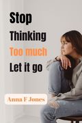Stop thinking too much let it go (en Inglés)