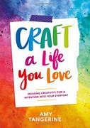 Craft a Life You Love: Infusing Creativity, Fun, and Intention into Your Everyday (English Edition)