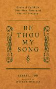 Be Thou My Song: Grace and Faith in Christian Poetry of the Seventeenth Century (en Inglés)