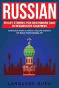 Russian Short Stories for Beginners and Intermediate Learners: Engaging Short Stories to Learn Russian and Build Your Vocabulary 